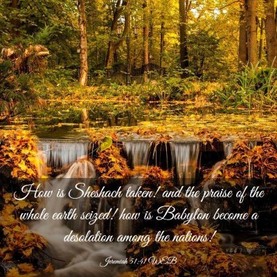 Picture 03 - Jeremiah 51:41 WEB - How is Sheshach taken! and the praise of the - Bible Verse Picture