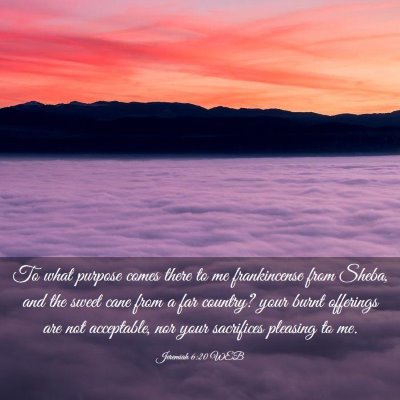 Picture 03 - Jeremiah 6:20 WEB - To what purpose comes there to me frankincense - Bible Verse Picture
