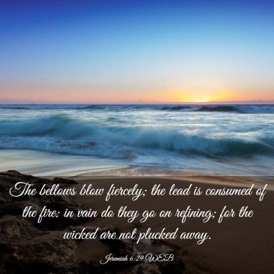 Picture 03 - Jeremiah 6:29 WEB - The bellows blow fiercely; the lead is consumed - Bible Verse Picture