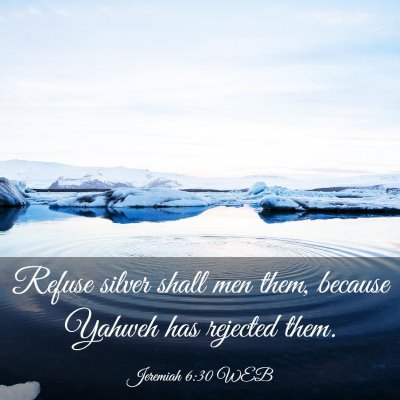 Picture 03 - Jeremiah 6:30 WEB - Refuse silver shall men them, because Yahweh has - Bible Verse Picture