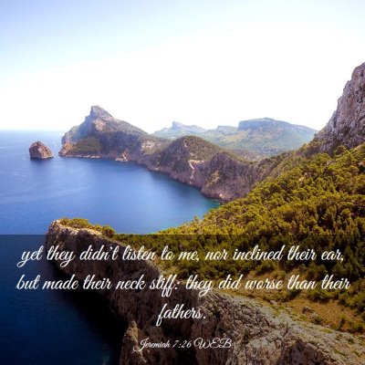 Picture 03 - Jeremiah 7:26 WEB - yet they didn't listen to me, nor inclined their - Bible Verse Picture