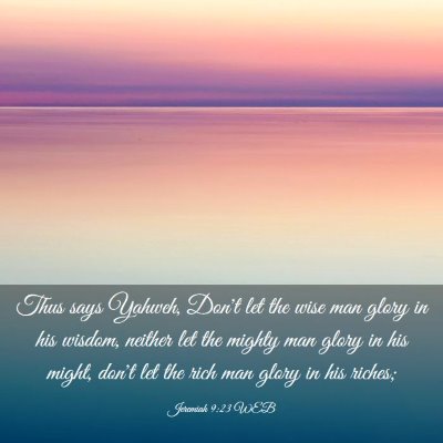 Picture 03 - Jeremiah 9:23 WEB - Thus says Yahweh, Don't let the wise man glory in - Bible Verse Picture