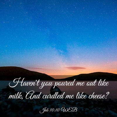 Picture 03 - Job 10:10 WEB - Haven't you poured me out like milk, And curdled - Bible Verse Picture
