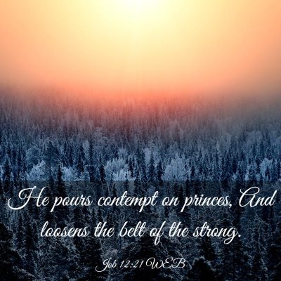 Picture 03 - Job 12:21 WEB - He pours contempt on princes, And loosens the - Bible Verse Picture