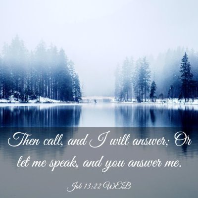 Picture 03 - Job 13:22 WEB - Then call, and I will answer; Or let me speak, - Bible Verse Picture
