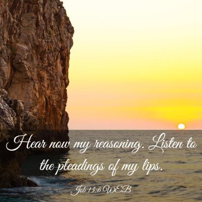 Picture 03 - Job 13:6 WEB - Hear now my reasoning. Listen to the pleadings of - Bible Verse Picture