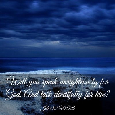 Picture 03 - Job 13:7 WEB - Will you speak unrighteously for God, And talk - Bible Verse Picture