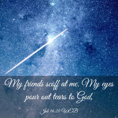 Picture 03 - Job 16:20 WEB - My friends scoff at me. My eyes pour out tears to - Bible Verse Picture