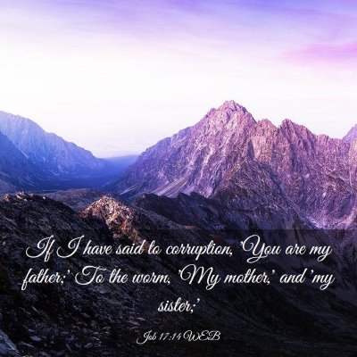 Picture 03 - Job 17:14 WEB - If I have said to corruption, 'You are my - Bible Verse Picture
