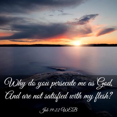 Picture 03 - Job 19:22 WEB - Why do you persecute me as God, And are not - Bible Verse Picture