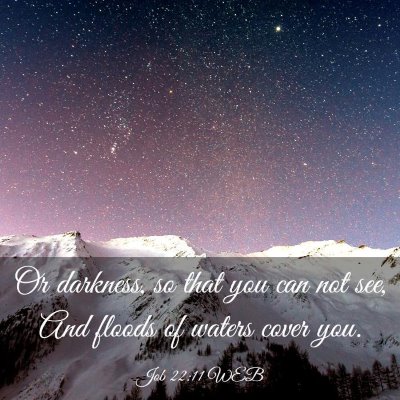 Picture 03 - Job 22:11 WEB - Or darkness, so that you can not see, And floods - Bible Verse Picture