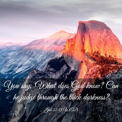 Picture 03 - Job 22:13 WEB - You say, 'What does God know? Can he judge - Bible Verse Picture