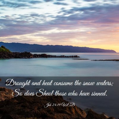 Picture 03 - Job 24:19 WEB - Drought and heat consume the snow waters; So does - Bible Verse Picture