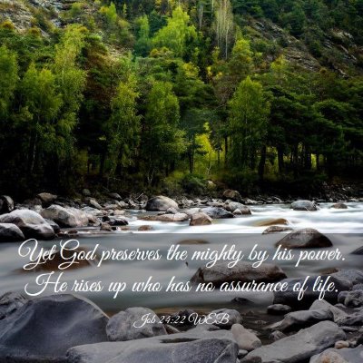 Picture 03 - Job 24:22 WEB - Yet God preserves the mighty by his power. He - Bible Verse Picture
