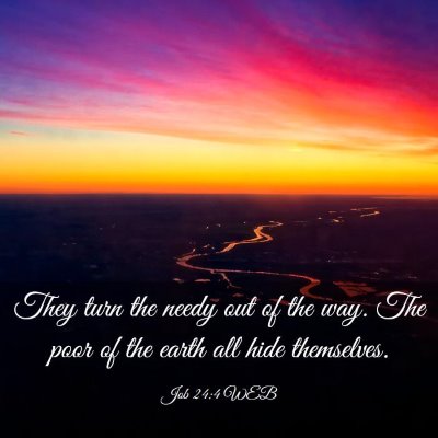 Picture 03 - Job 24:4 WEB - They turn the needy out of the way. The poor of - Bible Verse Picture