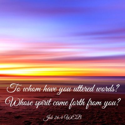 Picture 03 - Job 26:4 WEB - To whom have you uttered words? Whose spirit came - Bible Verse Picture