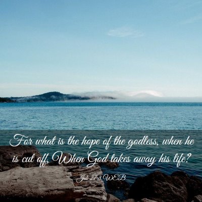 Picture 03 - Job 27:8 WEB - For what is the hope of the godless, when he is - Bible Verse Picture