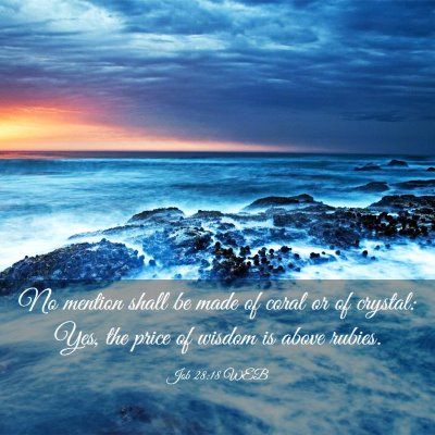 Picture 03 - Job 28:18 WEB - No mention shall be made of coral or of crystal: - Bible Verse Picture