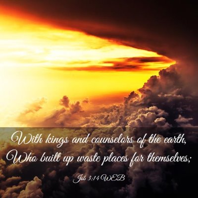 Picture 03 - Job 3:14 WEB - With kings and counselors of the earth, Who built - Bible Verse Picture