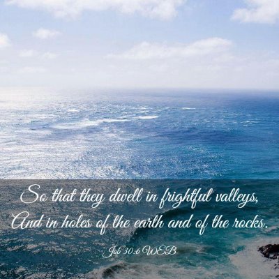 Picture 03 - Job 30:6 WEB - So that they dwell in frightful valleys, And in - Bible Verse Picture