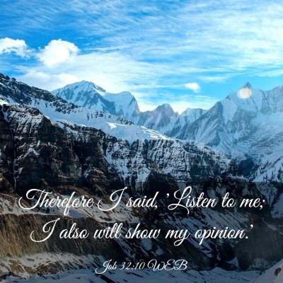 Picture 03 - Job 32:10 WEB - Therefore I said, 'Listen to me; I also will show - Bible Verse Picture