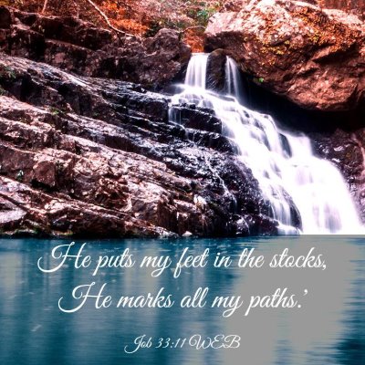 Picture 03 - Job 33:11 WEB - He puts my feet in the stocks, He marks all my - Bible Verse Picture