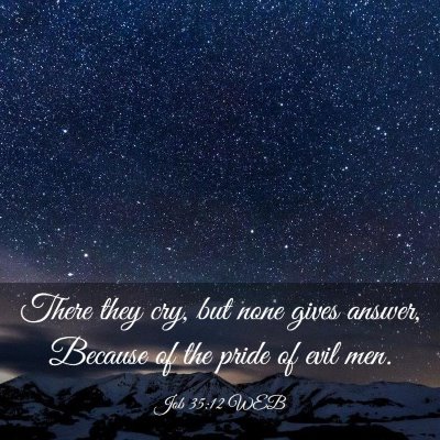 Picture 03 - Job 35:12 WEB - There they cry, but none gives answer, Because of - Bible Verse Picture