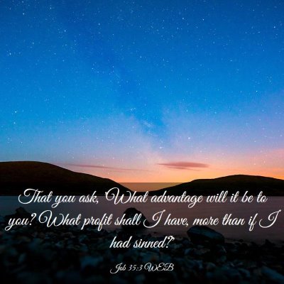 Picture 03 - Job 35:3 WEB - That you ask, 'What advantage will it be to you? - Bible Verse Picture