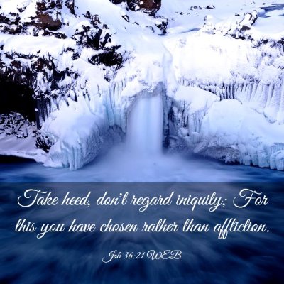 Picture 03 - Job 36:21 WEB - Take heed, don't regard iniquity; For this you - Bible Verse Picture