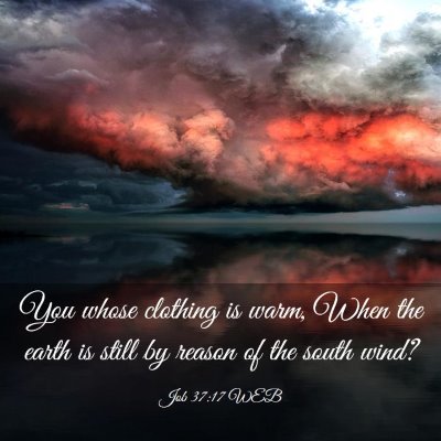 Picture 03 - Job 37:17 WEB - You whose clothing is warm, When the earth is - Bible Verse Picture