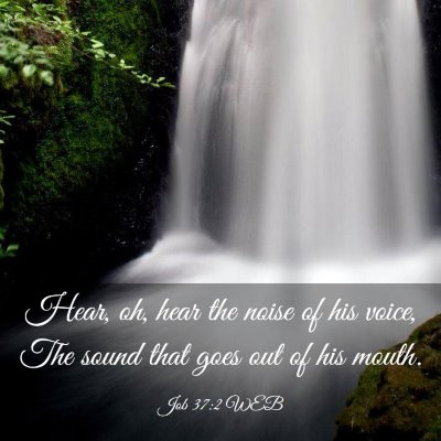 Picture 03 - Job 37:2 WEB - Hear, oh, hear the noise of his voice, The sound - Bible Verse Picture