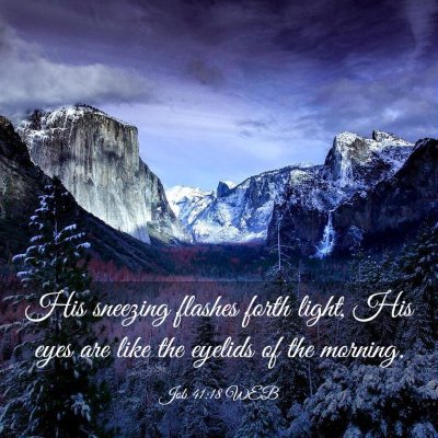 Picture 03 - Job 41:18 WEB - His sneezing flashes forth light, His eyes are - Bible Verse Picture