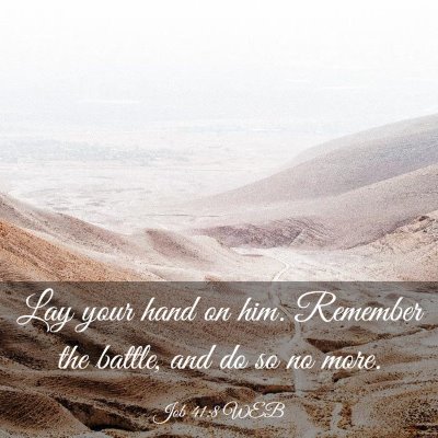 Picture 03 - Job 41:8 WEB - Lay your hand on him. Remember the battle, and do - Bible Verse Picture