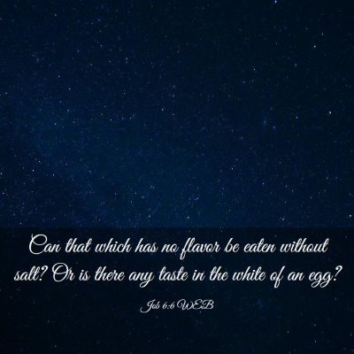 Picture 03 - Job 6:6 WEB - Can that which has no flavor be eaten without - Bible Verse Picture