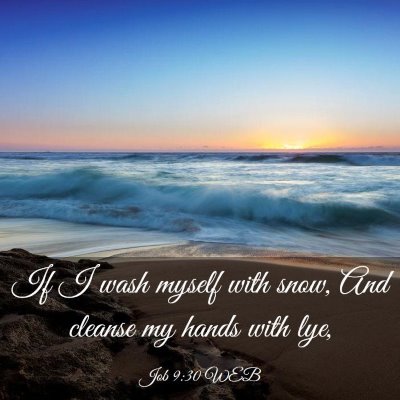 Picture 03 - Job 9:30 WEB - If I wash myself with snow, And cleanse my hands - Bible Verse Picture