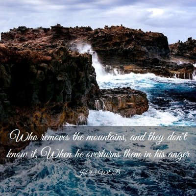 Picture 03 - Job 9:5 WEB - Who removes the mountains, and they don't know - Bible Verse Picture