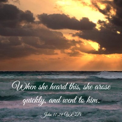 Picture 03 - John 11:29 WEB - When she heard this, she arose quickly, and went - Bible Verse Picture