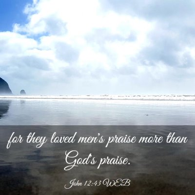 Picture 03 - John 12:43 WEB - for they loved men's praise more than God's - Bible Verse Picture