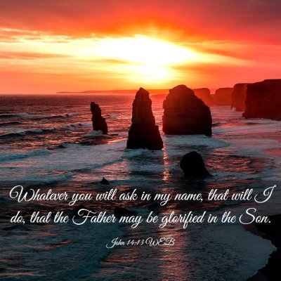 Picture 03 - John 14:13 WEB - Whatever you will ask in my name, that will I do, - Bible Verse Picture
