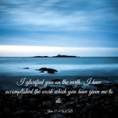 Picture 03 - John 17:4 WEB - I glorified you on the earth. I have accomplished - Bible Verse Picture