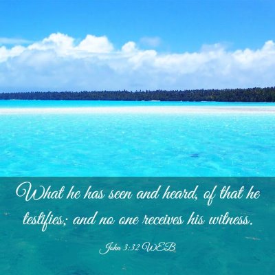 Picture 03 - John 3:32 WEB - What he has seen and heard, of that he testifies; - Bible Verse Picture