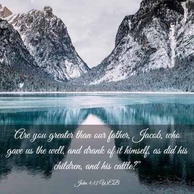 Picture 03 - John 4:12 WEB - Are you greater than our father, Jacob, who gave - Bible Verse Picture