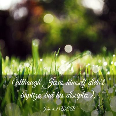 Picture 03 - John 4:2 WEB - (although Jesus himself didn't baptize, but his - Bible Verse Picture