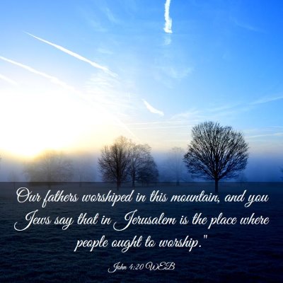 Picture 03 - John 4:20 WEB - Our fathers worshiped in this mountain, and you - Bible Verse Picture