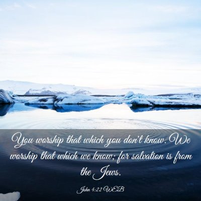 Picture 03 - John 4:22 WEB - You worship that which you don't know. We worship - Bible Verse Picture