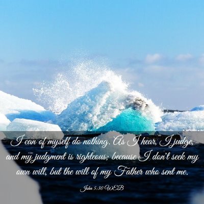 Picture 03 - John 5:30 WEB - I can of myself do nothing. As I hear, I judge, - Bible Verse Picture