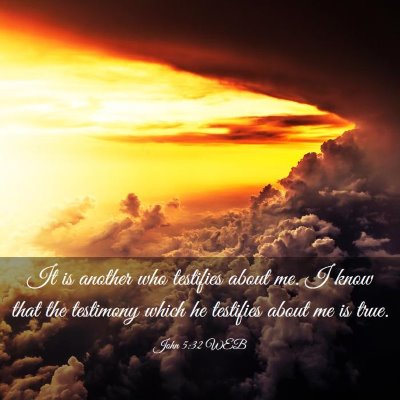 Picture 03 - John 5:32 WEB - It is another who testifies about me. I know that - Bible Verse Picture