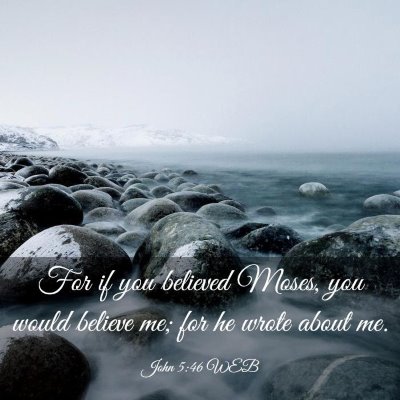Picture 03 - John 5:46 WEB - For if you believed Moses, you would believe me; - Bible Verse Picture