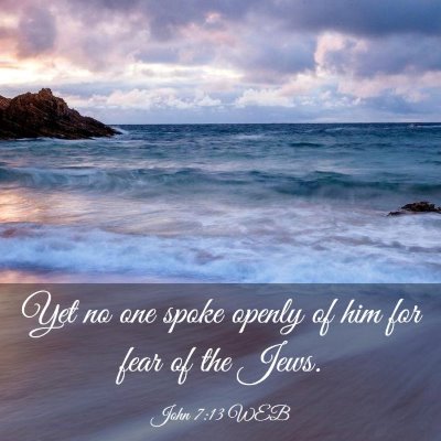 Picture 03 - John 7:13 WEB - Yet no one spoke openly of him for fear of the - Bible Verse Picture