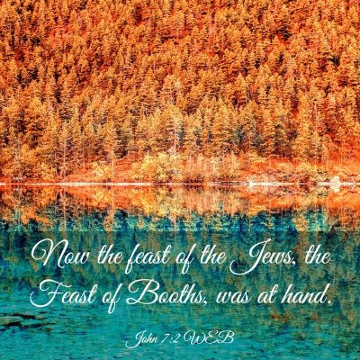 Picture 03 - John 7:2 WEB - Now the feast of the Jews, the Feast of Booths, - Bible Verse Picture